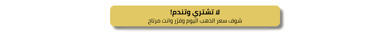 عبارة تحفيزية مكتوبة على خلفية ذهبية: لا تشتري وتندم! شوف سعر الذهب اليوم وقرر وأنت مرتاح